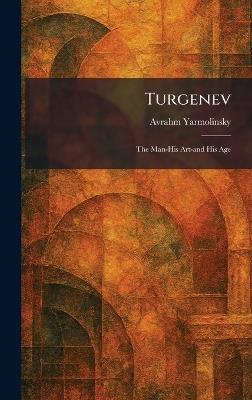 Turgenev: The Man-His Art-and His Age - Avrahm Yarmolinsky - cover