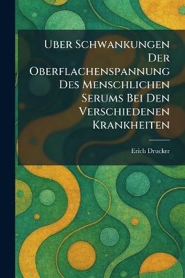 Uber Schwankungen Der Oberflachenspannung Des Menschlichen Serums Bei Den Verschiedenen Krankheiten - Erich Drucker - cover