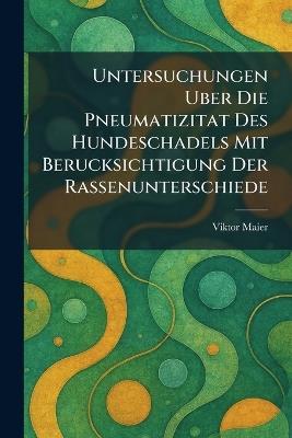 Untersuchungen uber die pneumatizitat des hundeschadels mit berucksichtigung der rassenunterschiede - Viktor Maier - cover