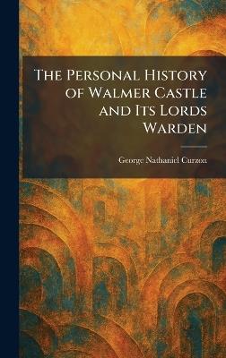 The Personal History of Walmer Castle and Its Lords Warden - George Nathaniel Curzon - cover