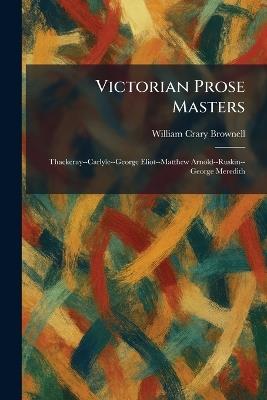 Victorian Prose Masters: Thackeray--Carlyle--George Eliot--Matthew Arnold--Ruskin--George Meredith - William Crary Brownell - cover