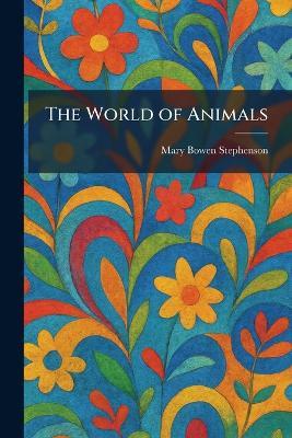 The World of Animals - Mary Bowen Stephenson - cover
