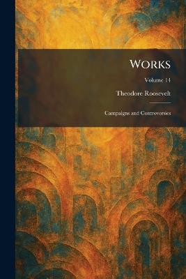 Works: Campaigns and Controversies - Theodore Roosevelt - cover
