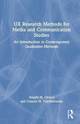 UX Research Methods for Media and Communication Studies: An Introduction to Contemporary Qualitative Methods - Angela M. Cirucci,Urszula M. Pruchniewska - cover