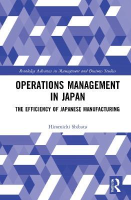 Operations Management in Japan: The Efficiency of Japanese Manufacturing - Hiromichi Shibata - cover