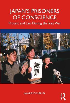Japan’s Prisoners of Conscience: Protest and Law During the Iraq War - Lawrence Repeta - cover