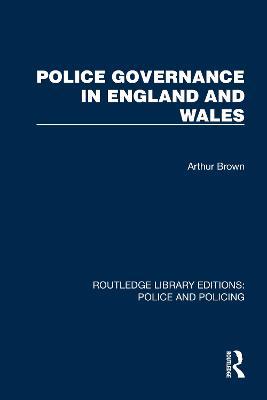 Police Governance in England and Wales - Arthur Brown - cover
