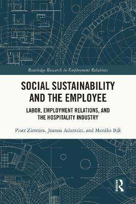 Social Sustainability and the Employee: Labor, Employment Relations, and the Hospitality Industry - Piotr Zientara,Joanna Adamska,Monika Bąk - cover
