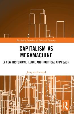Capitalism as Megamachine: A New Historical, Legal and Political Approach - Jacques Richard - cover