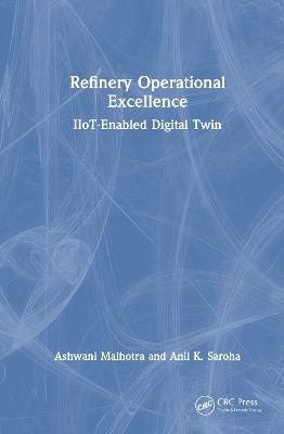 Refinery Operational Excellence: IIoT-Enabled Digital Twin - Ashwani Malhotra,Anil K. Saroha - cover