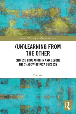 (Un)learning from the Other: Chinese Education in and beyond the Shadow of PISA Success - Yun You - cover
