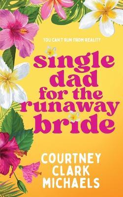 Single Dad for the Runaway Bride - Courtney Clark Michaels - cover
