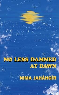 No Less Damned at Dawn - Nima Jahāngīr - cover