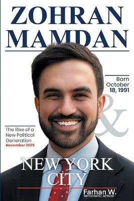 Zohran Mamdani & New York City: The Rise of a New Political Generation - Farhan W - cover