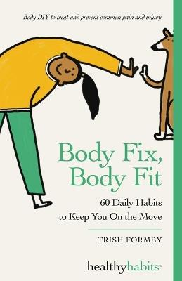 Body Fix, Body Fit: 60 Daily Habits To Keep You On The Move - Trish Formby - cover