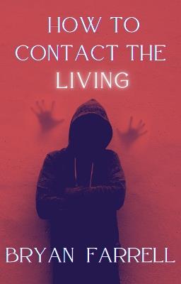 How To Contact The Living - Bryan Farrell - cover