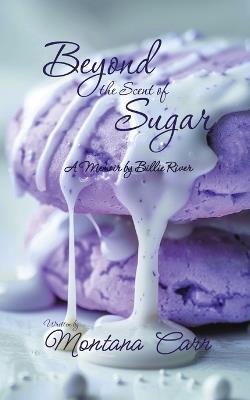 Beyond the Scent of Sugar: A Memoir by Billie Rivers - Montana Carr - cover