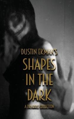 Shapes in the Dark - A Drabble Collection - Dustin Ekman - cover