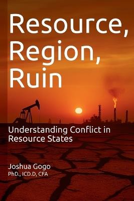 Resource, Region and Ruin: Understanding Conflict in Resource States - ICD D Cfa Gogo - cover