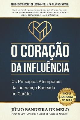 O Coração da Influência: Os Princípios Atemporais da Liderança Baseada no Caráter - Júlio Bandeira de Melo - cover