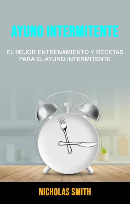 Ayuno Intermitente: El Mejor Entrenamiento Y Recetas Para El Ayuno Intermitente