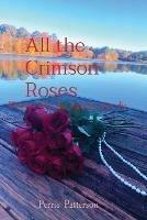 All the Crimson Roses: Flowers fade, but legends never die. - Perrie Patterson - cover
