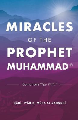 Miracles of the Prophet Muhammad - Qadi Iyad B Musa Al-Yahsubi - cover