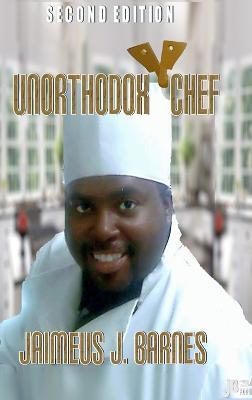 Unorthodox Chef: Second Edition - Jaimeus J. Barnes - cover