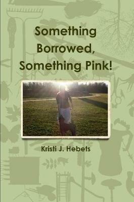 Something Borrowed, Something Pink! - Kristi J. Hebets - cover