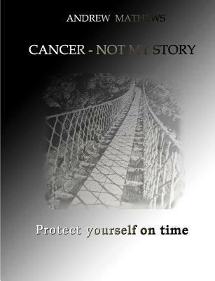 Cancer - Not My Story - Andrew Mathews - cover