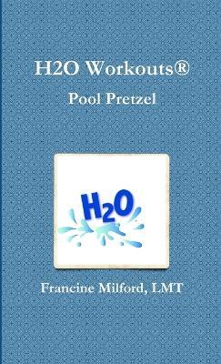 H2O Workouts(R) Pool Pretzel - Lmt Francine Milford - cover