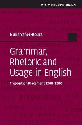 Grammar, Rhetoric and Usage in English: Preposition Placement 1500–1900 - Nuria Yáñez-Bouza - cover