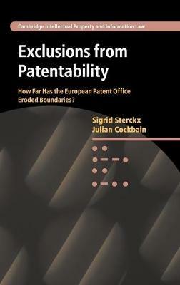 Exclusions from Patentability: How Far Has the European Patent Office Eroded Boundaries? - Sigrid Sterckx,Julian Cockbain - cover