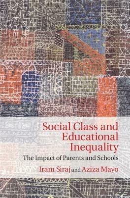 Social Class and Educational Inequality: The Impact of Parents and Schools - Iram Siraj,Aziza Mayo - cover