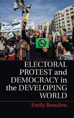 Electoral Protest and Democracy in the Developing World - Emily Beaulieu - cover