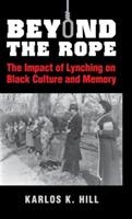 Beyond the Rope: The Impact of Lynching on Black Culture and Memory - Karlos K. Hill - cover