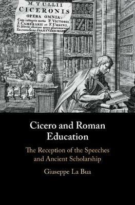 Cicero and Roman Education: The Reception of the Speeches and Ancient Scholarship - Giuseppe La Bua - cover
