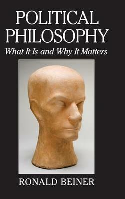 Political Philosophy: What It Is and Why It Matters - Ronald Beiner - cover
