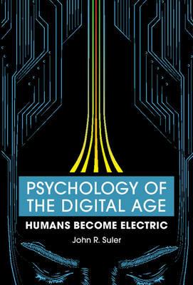 Psychology of the Digital Age: Humans Become Electric - John R. Suler - cover