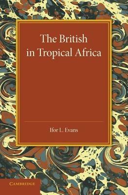The British in Tropical Africa: An Historical Outline - Ifor L. Evans - cover