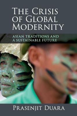 The Crisis of Global Modernity: Asian Traditions and a Sustainable Future - Prasenjit Duara - cover