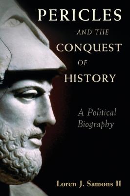 Pericles and the Conquest of History: A Political Biography - Loren J. Samons, II - cover