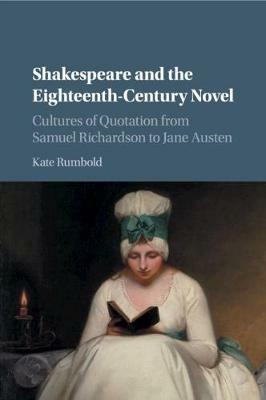 Shakespeare and the Eighteenth-Century Novel: Cultures of Quotation from Samuel Richardson to Jane Austen - Kate Rumbold - cover