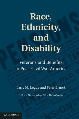 Race, Ethnicity, and Disability: Veterans and Benefits in Post-Civil War America - Larry M. Logue,Peter Blanck - cover