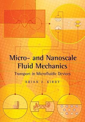Micro- and Nanoscale Fluid Mechanics: Transport in Microfluidic Devices - Brian J. Kirby - cover