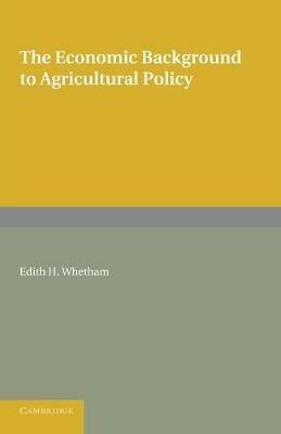 The Economic Background to Agricultural Policy - Edith H. Whetham - cover