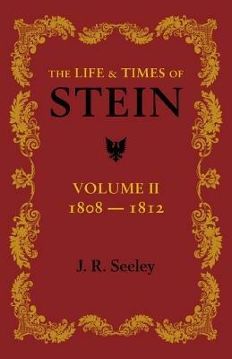 The Life and Times of Stein: Volume 2: Or, Germany and Prussia in the Napoleonic Age - J. R. Seeley - cover