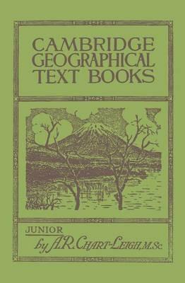 Cambridge Geographical Text Books: Junior - A. R. Chart-Leigh - cover