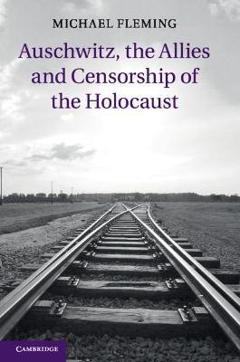 Auschwitz, the Allies and Censorship of the Holocaust - Michael Fleming - cover