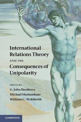 International Relations Theory and the Consequences of Unipolarity - cover